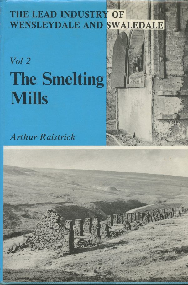 Lead Industry of Wensleydale and Swaledale: Vol 2: The Smelting Mills