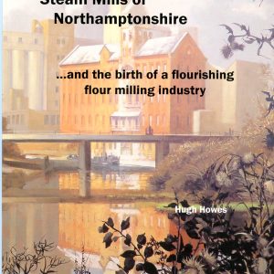 Water and Steam Mills of Northamptonshire...and the Birth of a Flourishing Flour Milling Industry